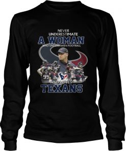 Never Underestimate a Woman Who Understands Football And Loves Texans Longsleeve Tee