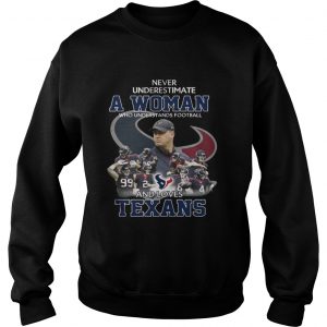 Never Underestimate a Woman Who Understands Football And Loves Texans Sweater