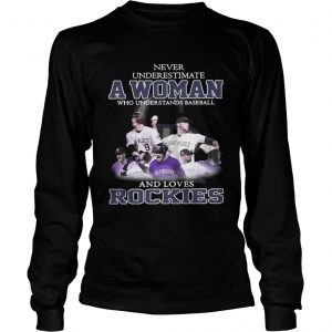 Never underestimate a woman who understands baseball and loves Rockies Longsleeve tee