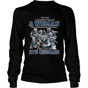 Never underestimate a woman who understands football and Byu Cougars longsleeve Tee