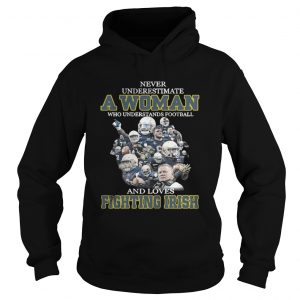 Never underestimate a woman who understands football and loves Fighting Irish Hoodie