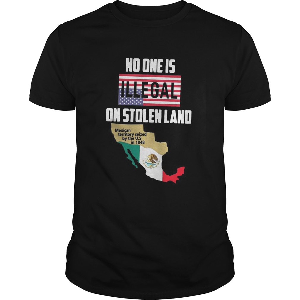 No one is Illegal on stolen land Mexican territory seized by the US shirt