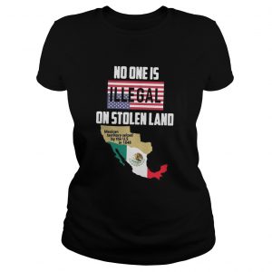 No one is Illegal on stolen land Mexican territory seized by the US Ladies tee