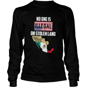 No one is Illegal on stolen land Mexican territory seized by the US Longsleeve Tee