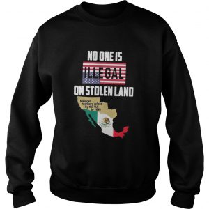 No one is Illegal on stolen land Mexican territory seized by the US Sweater