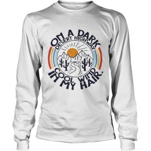 On the dark desert highway cool wind in my hair sunrise Longsleeve Tee