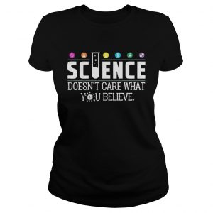 Science Doesn’t Care What You Believe Ladies Tee