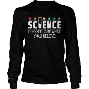 Science Doesn’t Care What You Believe Longsleeve Tee