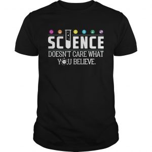 Science Doesn’t Care What You Believe Unisex