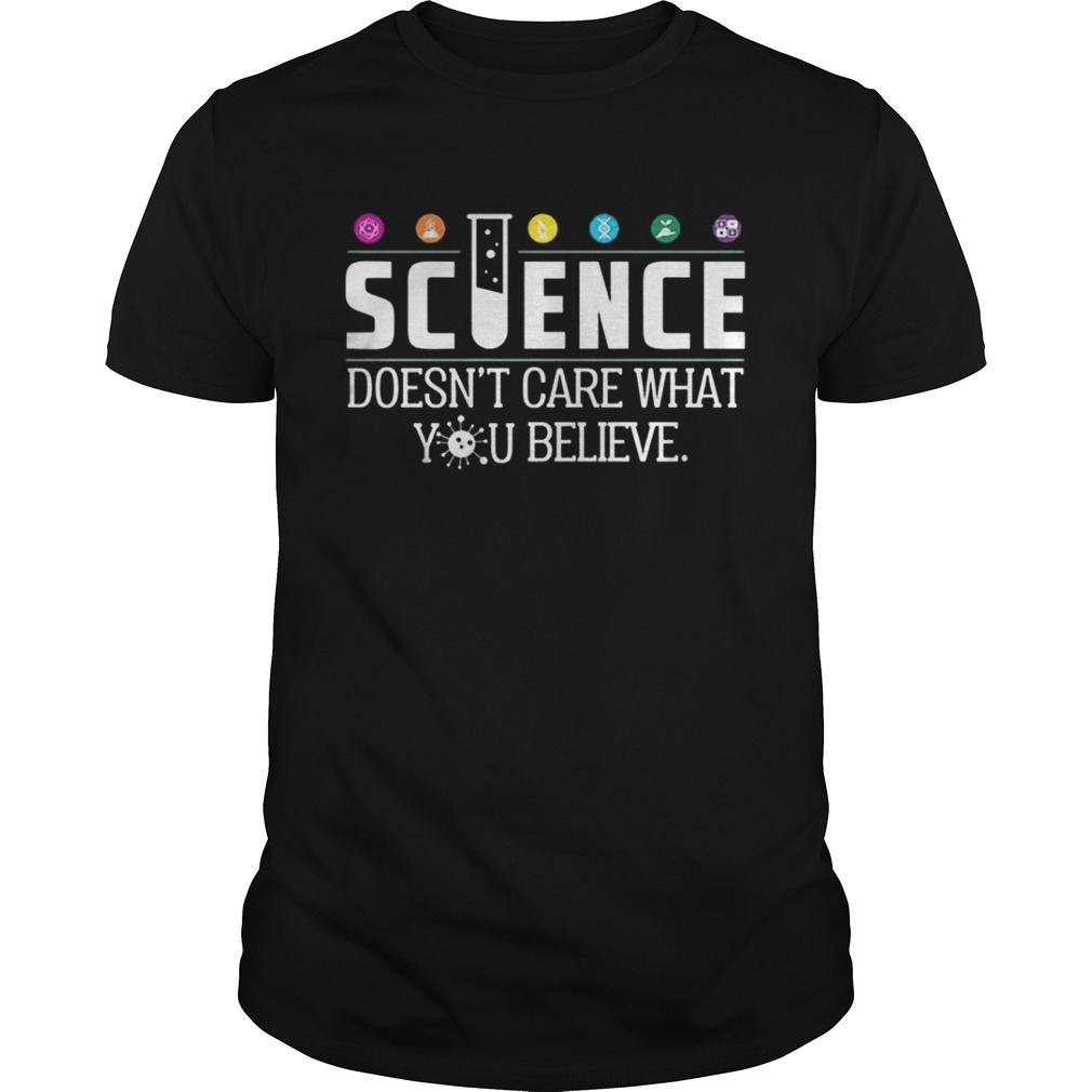 Science Doesn’t Care What You Believe Shirt