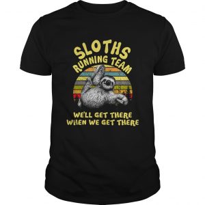 Sloths running team well get there when we get there Guys Tee