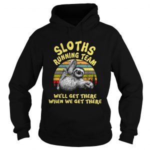 Sloths running team well get there when we get there Hoodie