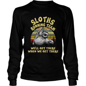 Sloths running team well get there when we get there Longsleeve Tee