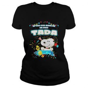 Snoopy After God Made Me He Said Tada Ladies Tee