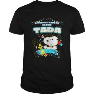 Snoopy After God Made Me He Said Tada Unisex