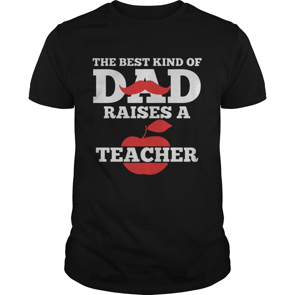 The Best Kind Of Dad Raises A Teacher Shirt