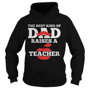 The Best Kind Of Dad Raises A Teacher Hoodie