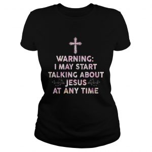 Warning I May Start Talking About Jesus At Any Time Ladies Tee