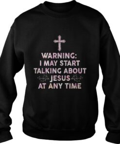 Warning I May Start Talking About Jesus At Any Time Sweater