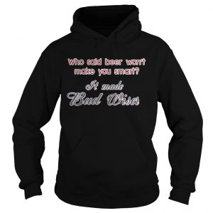 Who said beer won’t make you smart It made Budweiser Hoodie