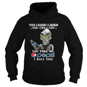You laugh I laugh you cry I cry you take my Pepsi I kill you Hoodie