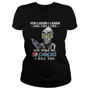 You laugh I laugh you cry I cry you take my Pepsi I kill you Ladies Tee