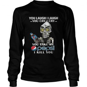 You laugh I laugh you cry I cry you take my Pepsi I kill you Longsleeve Tee