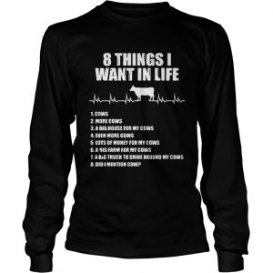 8 things I want in life cows more cows Longsleeve Tee