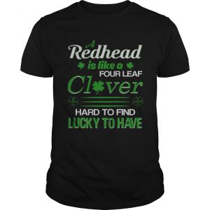 A redhead is like a four leaf clover hard to find lucky to have Guys Tee