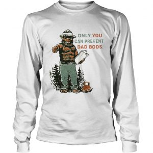 Bear Only you can prevent dad bods Longsleeve tee