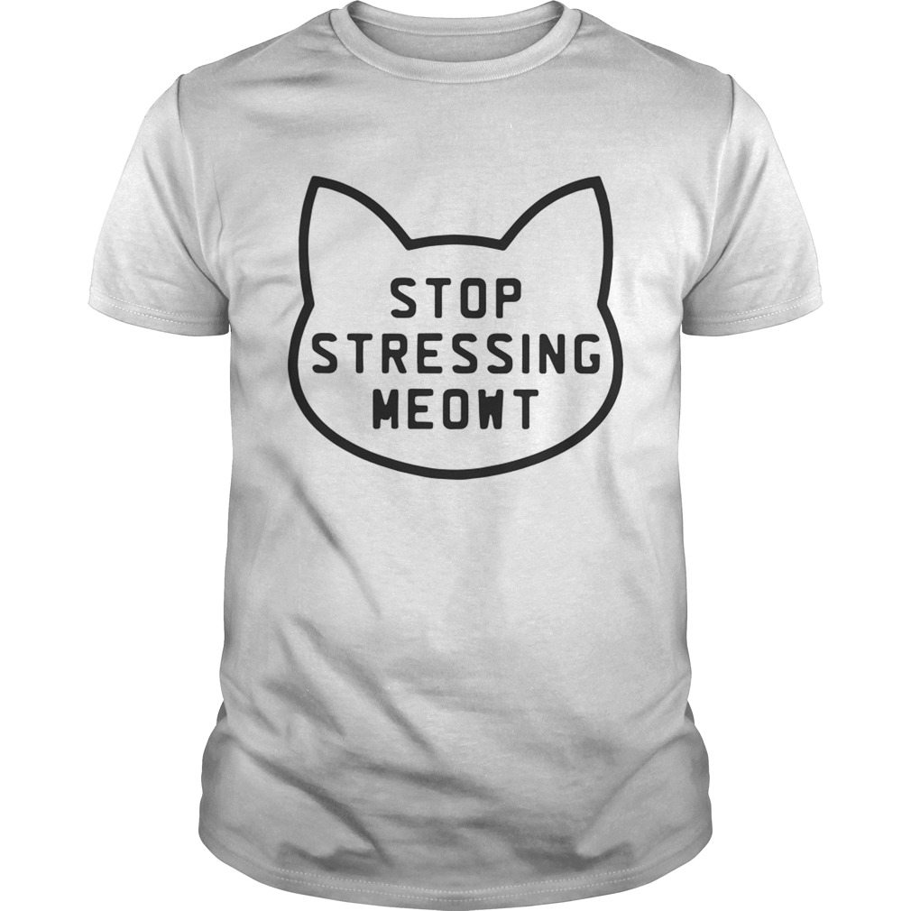 Cat Stop stressing meowt shirt