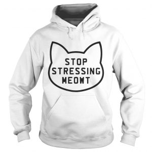 Cat Stop stressing meowt Hoodie
