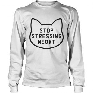 Cat Stop stressing meowt Longsleeve Tee