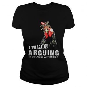 Chicken Im Not Arguing Im Explaining Why Im Right Ladies Tee