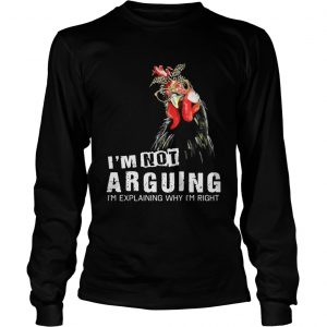 Chicken Im Not Arguing Im Explaining Why Im Right Longsleeve Tee