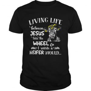 Cow living life some where between Jesus take the wheel I wish a heifer would Guys Tee