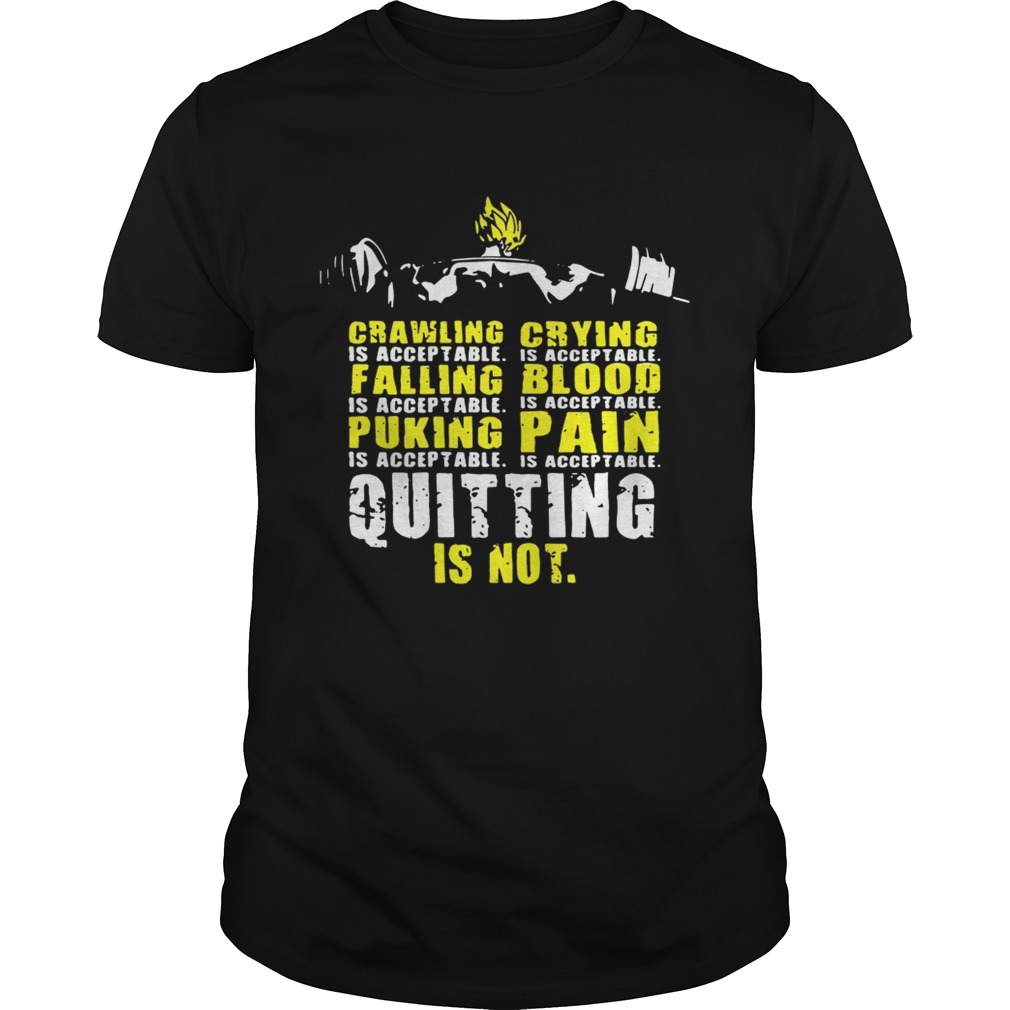 Crawling is acceptable falling is acceptable puking is acceptable quitting is not Acceptable Vegeta Squat shirt