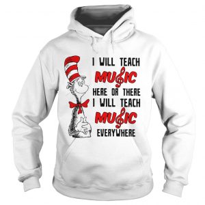 Dr Seuss I will teach music here or there I will teach music everywhere Hoodie