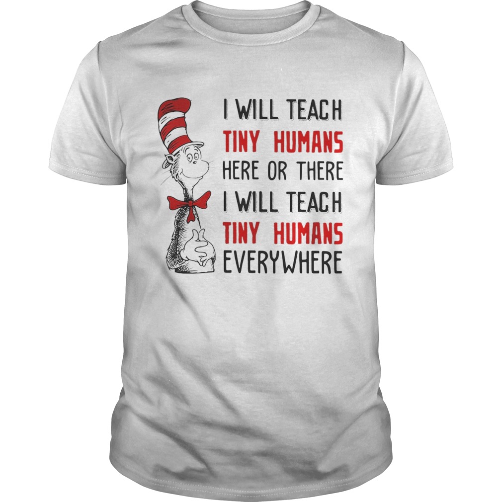 Dr Seuss I will teach here or there i will teach tiny humans everywhere shirt