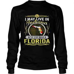 I May Live In Indiana But My Story Began In Florida Longsleeve Tee