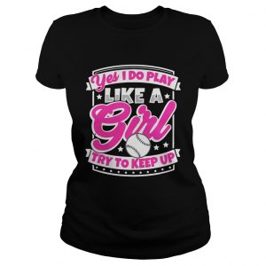 I Play Baseball Like A Girl Try To Keep Up Ladies Tee