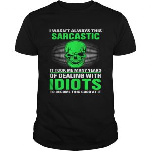 I Wasnt Always This Sarcastic It Took Me Many Years Of Dealing Guys Tee