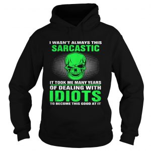 I Wasnt Always This Sarcastic It Took Me Many Years Of Dealing Hoodie