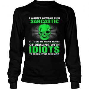 I Wasnt Always This Sarcastic It Took Me Many Years Of Dealing Longsleeve Tee
