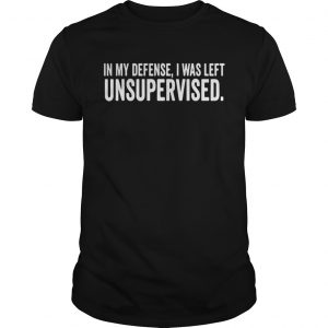 In My Defense I Was Left Unsupervised Guys Tee