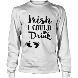 Irish I could drink Longsleeve Tee