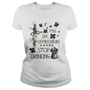 Irish If you see Leprechauns stop drinking Ladies Tee