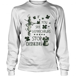 Irish If you see Leprechauns stop drinking Longsleeve Tee