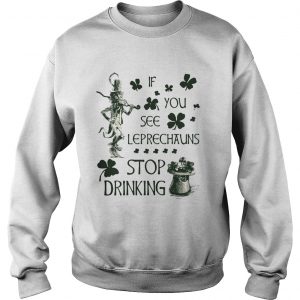 Irish If you see Leprechauns stop drinking Sweater