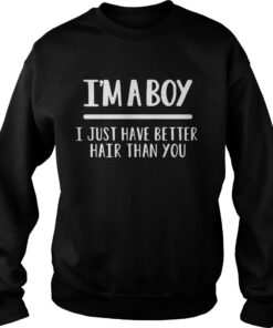 I’m a boy I just have better hair than you Sweater
